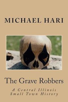 portada The Grave Robbers: A Central Illinois Small Town History (en Inglés)