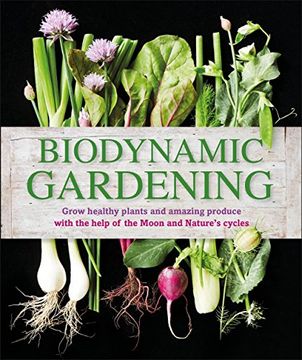 portada Biodynamic Gardening: Grow Healthy Plants and Amazing Produce With the Help of the Moon and Nature#S Cycles (libro en Inglés)