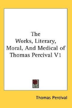 portada the works, literary, moral, and medical of thomas percival v1 (in English)