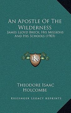 portada an apostle of the wilderness: james lloyd breck, his missions and his schools (1903)