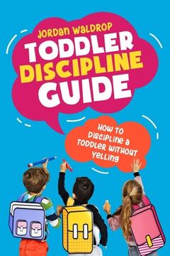 portada Toddler Discipline Guide: How to Discipline a Toddler without Yelling (en Inglés)