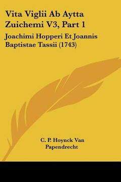 portada vita viglii ab aytta zuichemi v3, part 1: joachimi hopperi et joannis baptistae tassii (1743) (en Inglés)