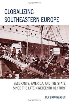 portada Globalizing Southeastern Europe: Emigrants, America, and the State since the Late Nineteenth Century