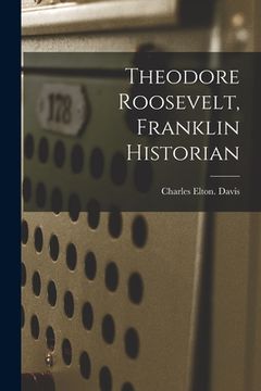 portada Theodore Roosevelt, Franklin Historian (en Inglés)