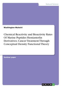 portada Chemical Reactivity and Bioactivity Rates Of Marine Peptides Hemiasterlin Derivatives. Cancer Treatment Through Conceptual Density Functional Theory (en Inglés)