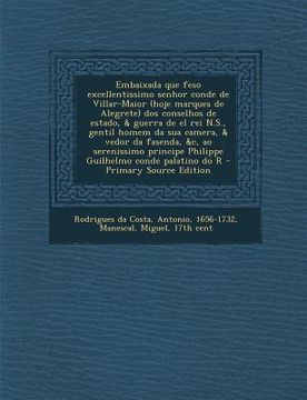 portada Embaixada Que Feso Excellentissimo Senhor Conde de Villar-Maior (Hoje Marques de Alegrete) DOS Conselhos de Estado, & Guerra de El Rei N.S., Gentil Ho (en Portugués)