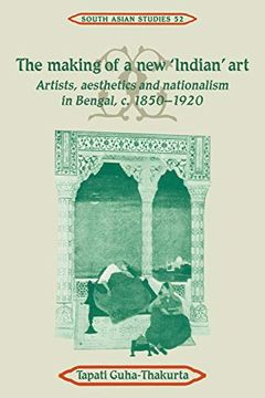 portada The Making of new Indian Art: Artists, Aesthetics and Nationalism in Bengal, C. 1850 - 1920 (Cambridge South Asian Studies) (in English)