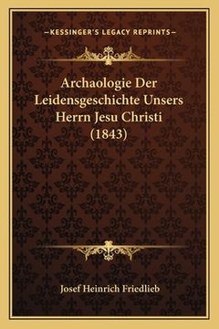 portada Archaologie Der Leidensgeschichte Unsers Herrn Jesu Christi (1843) (en Alemán)