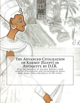 portada The Advanced Civilization of Ancient Khemit {Egypt} in Antiquity. by D.J.R.: Plus the Invaders of Ancient Khemit; replete with colorful illustrations ... data, maps, time and places of the events.