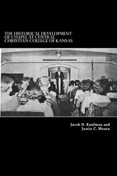 portada The Historical Development of Chapel at Central Christian College of Kansas: Sacred Space, Liturgy, Leadership, and the Worshiping Community (in English)