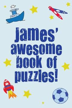 portada James' Awesome Book Of Puzzles!: Children's puzzle book containing 20 unique puzzles as well as a mix of 80 other fun puzzles. (en Inglés)