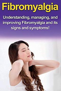 portada Fibromyalgia: Understanding, Managing, and Improving Fibromyalgia and its Signs and Symptoms! (en Inglés)