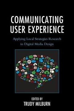 portada Communicating User Experience: Applying Local Strategies Research to Digital Media Design (in English)