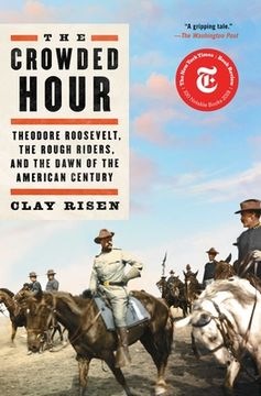 portada The Crowded Hour: Theodore Roosevelt, the Rough Riders, and the Dawn of the American Century