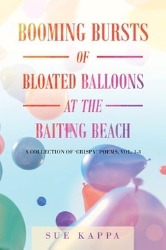 portada Booming Bursts of Bloated Balloons at the Baiting Beach: A Collection of 'Crispy' Poems, Vol. 1-3