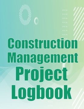 portada Construction Management Project Logbook: Construction Site Tracker to Record Workforce, Tasks, Schedules, Construction Daily Report and More for Chief (in English)