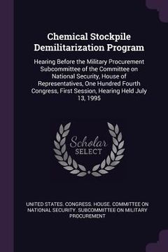 portada Chemical Stockpile Demilitarization Program: Hearing Before the Military Procurement Subcommittee of the Committee on National Security, House of Repr (in English)