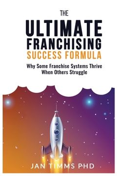 portada The Ultimate Franchising Success Formula: Why Some Franchise Systems Thrive When Others Struggle (en Inglés)