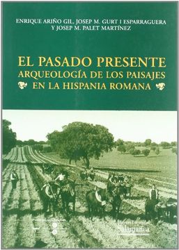 portada El Pasado Presente: Arqueología de los Paisajes en la Hispania Romana