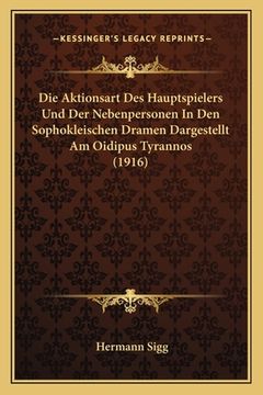 portada Die Aktionsart Des Hauptspielers Und Der Nebenpersonen In Den Sophokleischen Dramen Dargestellt Am Oidipus Tyrannos (1916) (en Alemán)