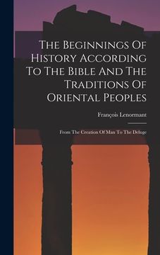 portada The Beginnings Of History According To The Bible And The Traditions Of Oriental Peoples: From The Creation Of Man To The Deluge (en Inglés)