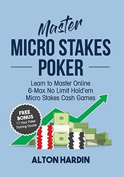 portada Master Micro Stakes Poker: Learn to Master 6-Max no Limit Hold'Em Micro Stakes Cash Games (en Inglés)