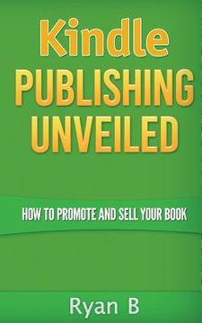 portada Kindle Publishing Unveiled - How To Promote And Sell Your Book