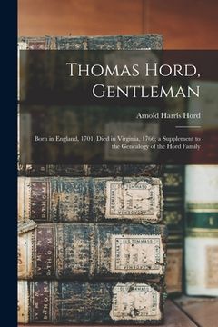 portada Thomas Hord, Gentleman: Born in England, 1701, Died in Virginia, 1766; a Supplement to the Genealogy of the Hord Family (in English)