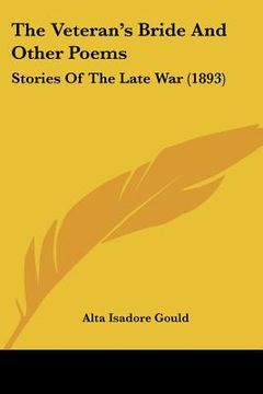 portada the veteran's bride and other poems: stories of the late war (1893) (en Inglés)