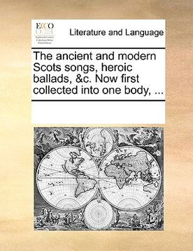 portada the ancient and modern scots songs, heroic ballads, &c. now first collected into one body, ... (en Inglés)