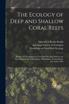 portada The Ecology of Deep and Shallow Coral Reefs: Results of a Workshop on Coral Reef Ecology Held by the American Society of Zoologists, Philadelphia, Pen (in English)