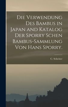 portada Die Verwendung des Bambus in Japan and Katalog der Sporry schen Bambus-Sammlung von Hans Sporry. (in German)