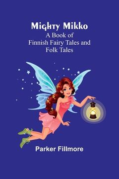 portada Mighty Mikko: A Book of Finnish Fairy Tales and Folk Tales (en Inglés)