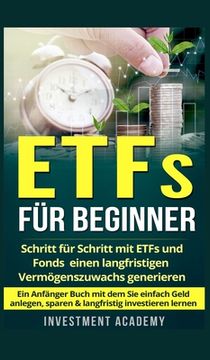 portada ETFs für Beginner: Schritt für Schritt mit ETF und Fonds einen langfristigen Vermögenszuwachs generieren - Ein Anfänger Buch mit dem Sie