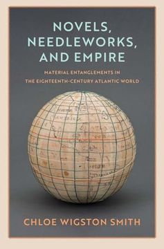 portada Novels, Needleworks, and Empire: Material Entanglements in the Eighteenth-Century Atlantic World (The Lewis Walpole Series in Eighteenth-Century Culture and History) (en Inglés)