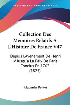 portada Collection Des Memoires Relatifs A L'Histoire De France V47: Depuis L'Avenement De Henri IV Jusqu'a La Paix De Paris Conclus En 1763 (1825) (en Francés)