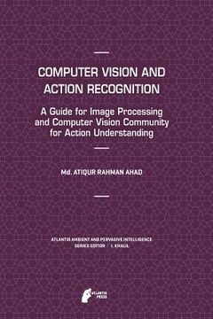 portada Computer Vision and Action Recognition: A Guide for Image Processing and Computer Vision Community for Action Understanding