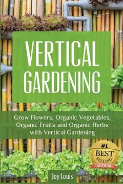 portada Vertical Gardening: Grow Flower, Organic Vegetables, Organic Fruits and Organic Herbs with Vertical Gardening (en Inglés)