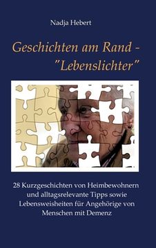 portada Geschichten am Rand - "Lebenslichter": 28 Kurzgeschichten von Heimbewohnern und alltagsrelevante Tipps sowie Lebensweisheiten für Angehörige von Mensc (in German)