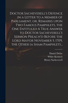 portada Doctor Sacheverell's Defence in a Letter to a Member of Parliament, or, Remarks Upon Two Famous Pamphlets, the One Entituled A True Answer to Doctor S (en Inglés)