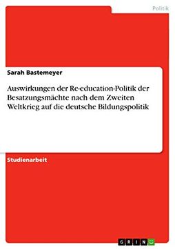 portada Auswirkungen der Reeducationpolitik der Besatzungsmchte Nach dem Zweiten Weltkrieg auf die Deutsche Bildungspolitik (in German)