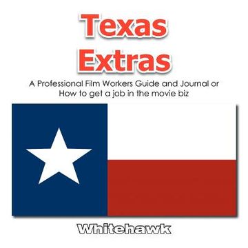 portada texas extras: a professional film workers guide and journal or how to get a job in the movie biz