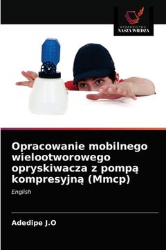 portada Opracowanie mobilnego wielootworowego opryskiwacza z pompą kompresyjną (Mmcp) (en Polaco)