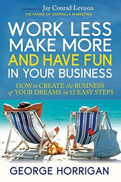 portada Work Less, Make More, and Have fun in Your Business: How to Create the Business of Your Dreams in 12 Easy Steps (en Inglés)