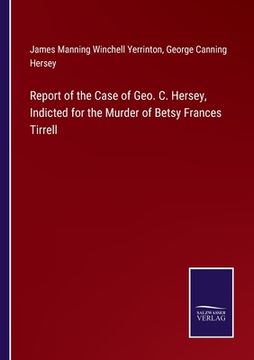 portada Report of the Case of Geo. C. Hersey, Indicted for the Murder of Betsy Frances Tirrell