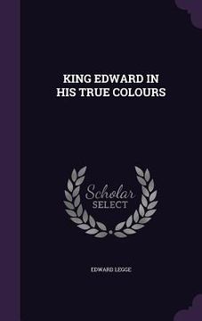 portada King Edward in His True Colours (in English)