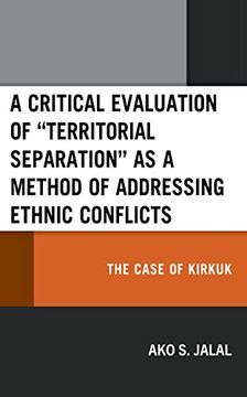 portada A Critical Evaluation of “Territorial Separation” as a Method of Addressing Ethnic Conflicts: The Case of Kirkuk (Kurdish Societies, Politics, and International Relations) (in English)