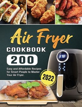 portada Air Fryer Cookbook 2022: 200 Easy and Affordable Recipes for Smart People to Master Your Air Fryer.