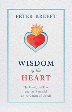 portada Wisdom of the Heart: The Good, the True, and the Beautiful at the Center of us all 