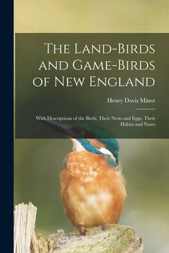 portada The Land-birds and Game-birds of New England: With Descriptions of the Birds, Their Nests and Eggs, Their Habits and Notes (in English)